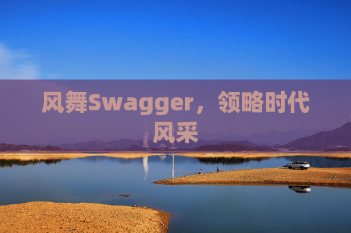 风舞Swagger,领略时代风采